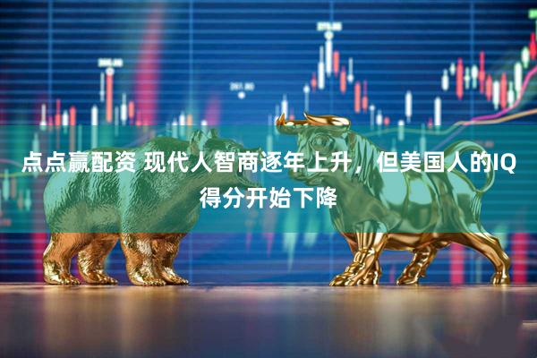 点点赢配资 现代人智商逐年上升，但美国人的IQ得分开始下降